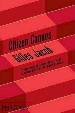 Citizen Cannes The Man behind the Cannes Film Festival - Gilles Jacob - Phaidon