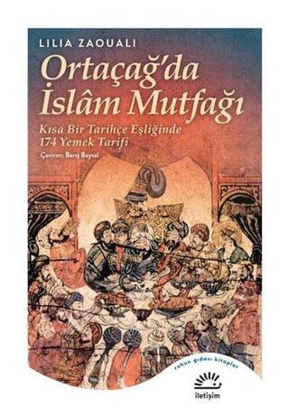 Ortaçağ'da İslam Mutfağı - Kısa Bir Tarihçe Eşliğinde 174 Yemek Tarifi - Lilia Zaouali - İletişim Yayınları