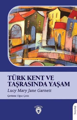 Türk Kent ve Taşrasında Yaşam - Lucy Mary Jane Garnett - Dorlion Yayınevi