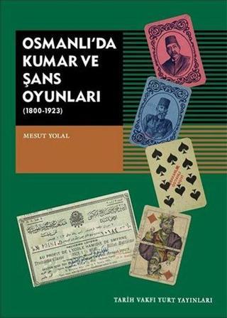 Osmanlı'da Kumar ve Şans Oyunları 1800-1923 - Mesut Yolal - Tarih Vakfı Yurt Yayınları