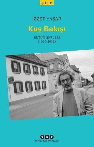 Kuş Bakışı - Bütün Şiirleri 1969 - 2018 - İzzet Yasar - Yapı Kredi Yayınları