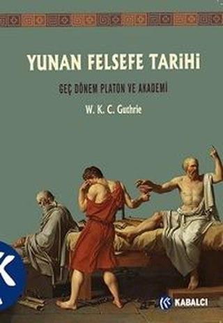 Yunan Felsefe Tarihi 5.Cilt - Geç Dönem Platon ve Akademi - W. K. C. Guthrie - Kabalcı Yayınevi
