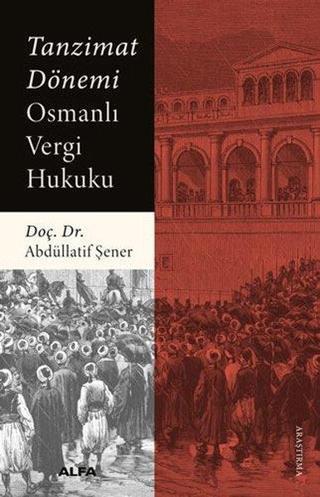 Tanzimat Dönemi Osmanlı Vergi Hukuku - Abdüllatif Şener - Alfa Yayıncılık