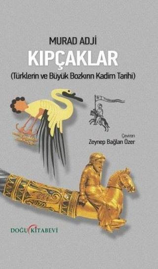 Kıpçaklar - Türklerin ve Büyük Bozkırın Kadim Tarihi - Murad Adji - Doğu Kitabevi