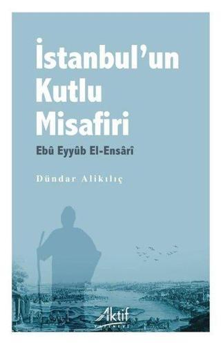 İstanbul'un Kutlu Misafiri - Dündar Alikılıç - Aktif Yayınları