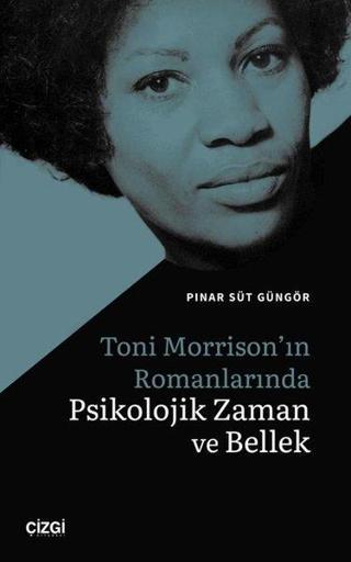 Toni Morrison'ın Romanlarında Psikolojik Zaman ve Bellek - Pınar Süt Güngör - Çizgi Kitabevi