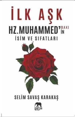 İlk Aşk Hz. Muhammed'in (S.A.V.) İsim ve Sıfatları - Selim Savaş Karakaş - Parya Kitap
