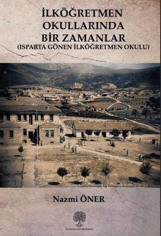 İlköğretmen Okullarında Bir Zamanlar - Isparta Gönen İlköğretmen Okulu - Nazmi Öner - Platanus Publishing