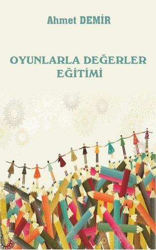 Oyunlarla Değerler Eğitimi - Ahmet Demir - Platanus Publishing