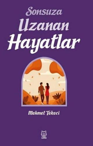 Sonsuza Uzanan Hayatlar - Mehmet Tekeci - Luna Yayınları