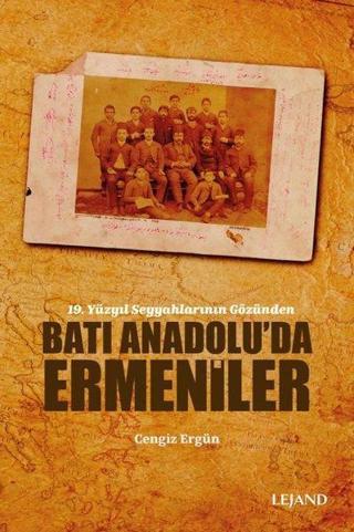19. Yüzyıl Seyyahlarının Gözünden Batı Anadolu'da Ermeniler - Cengiz Ergün - Lejand
