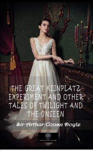 The Great Keinplatz Experiment and Other Tales of Twilight and the Unseen - Arthur Conan Doyle - Platanus Publishing