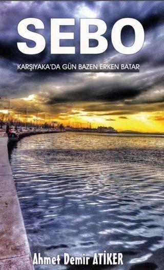 Sebo Karşıyaka'da Gün Bazen Erken Batar - Ahmet Demir Atiker - Platanus Publishing
