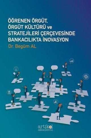 Öğrenen Örgüt - Örgüt Kültürü ve Stratejileri Çervesinde Bankacılıkta İnovasyon - Begüm Al - Artikel Akademi