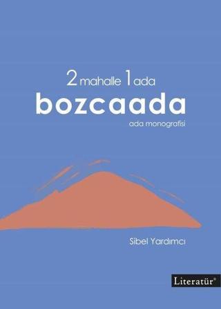 2 Mahalle 1 Ada Bozcaada: Ada Monografisi - Sibel Yardımcı - Literatür Yayıncılık