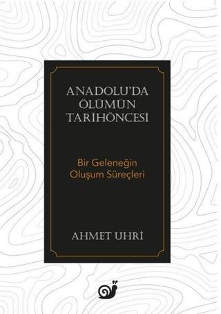 Anadolu'da Ölümün Tarihöncesi - Bir Geleneğin Oluşum Süreçleri - Ahmet Uhri - Sakin Kitap