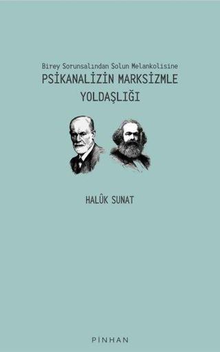 Psikanalizin Marksizmle Yoldaşlığı - Birey Sorunsalından Solun Melankolisine - Haluk Sunat - Pinhan Yayıncılık