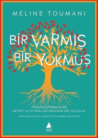 Bir Varmış Bir Yokmuş - Türkler ile Ermeniler Nefret ile İhtimaller Arasında Bir Yolculuk - Meline Toumanı - Aras Yayıncılık