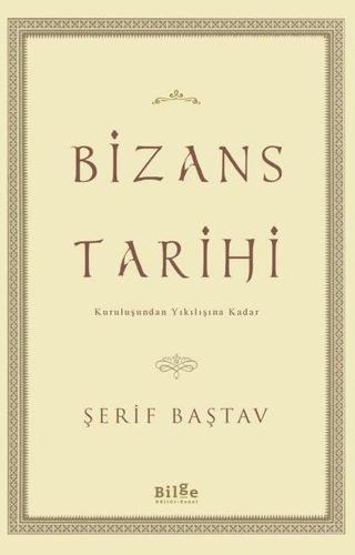 Bizans Tarihi - Kuruluşundan Yıkılışına Kadar - Şerif Baştav - Bilge Kültür Sanat