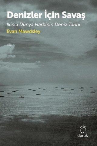 Denizler için Savaş - İkinci Dünya Harbinin Deniz Tarihi - Evan Mawdsley - Doruk Yayınları