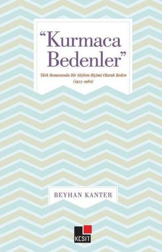 Kurmaca Bedenler - Türk Romanında Bir Söylem Biçimi Olarak Beden - Beyhan Kanter - Kesit Yayınları