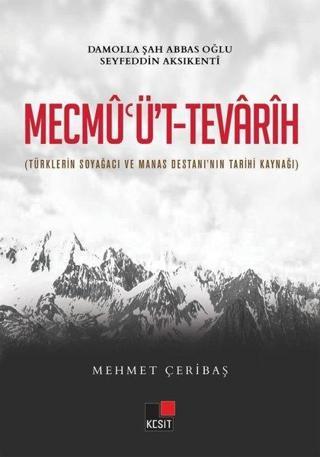 Mecmu'üt-Tevarih - Türklerin Soyağacı ve Manas Destanı'nın Tarihi Kaynağı - Mehmet Çeribaş - Kesit Yayınları