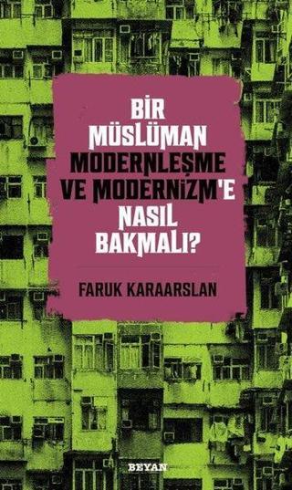 Bir Müslüman Modernleşme ve Modernizm'e Nasıl Bakmalı? - Faruk Karaarslan - Beyan Yayınları