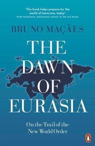 The Dawn of Eurasia: On the Trail of the New World Order  - Bruno Maçaes - Penguin Books