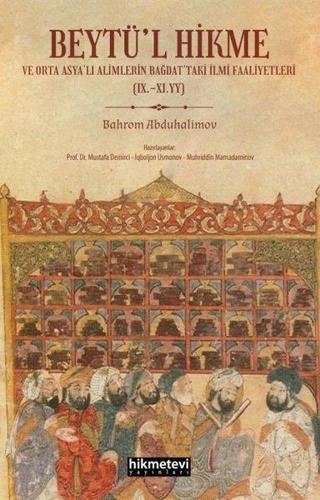 Beytül Hikme ve Orta Asyalı Alimlerin Bağdattaki İlmi Faaliyetleri - Bahrom Abduhalimov - Hikmetevi Yayınları