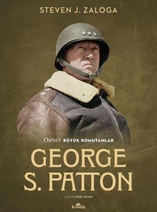 George S. Patton - Osprey Büyük Komutanlar - Steven J. Zaloga - Kronik Kitap