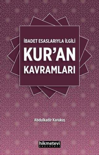 İbadet Esaslarıyla İlgili Kur'an Kavramları - Abdulkadir Karakuş - Hikmetevi Yayınları