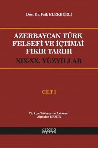 Azerbaycan Türk Felsefi ve İçtimai Fikir Tarihi - Cilt 1 - Faik Elekberli - Astana Yayınları