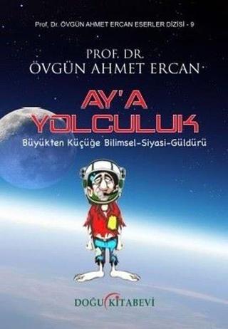 Ay'a Yolculuk: Küçükten Büyüğe Bilimsel - Siyasi-Güldürü - Övgün Ahmet Ercan - Doğu Kitabevi