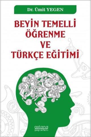 Beyin Temelli Öğrenme ve Türkçe Eğitimi - Ümit Yegen - Astana Yayınları