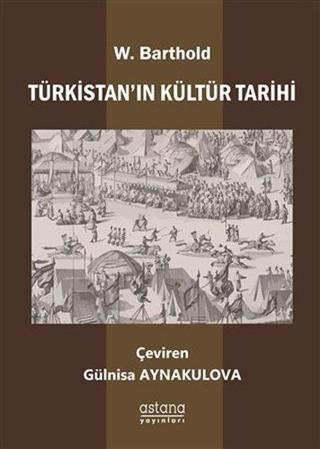 Türkistan'ın Kültür Tarihi - Wilhelm Barthold - Astana Yayınları