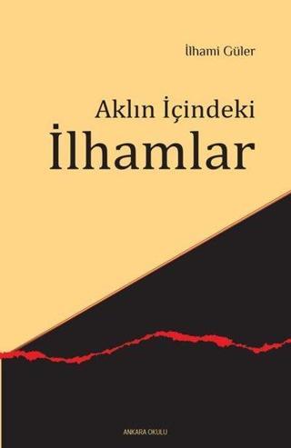 Aklın İçindeki İlhamlar - İlhami Güler - Ankara Okulu Yayınları