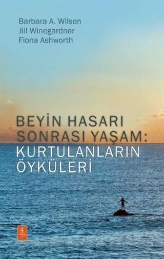 Beyin Hasarı Sonrası Yaşam: Kurtulanların Öyküleri - Barbara A. Wilson - Nobel Yaşam