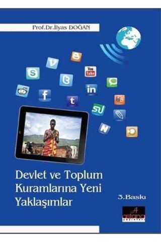 Devlet ve Toplum Kuramlarına Yeni Yaklaşımlar - İlyas Doğan - Astana Yayınları