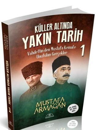 Küller Altında Yakın Tarih 1 - Vahdettin'den Mustafa Kemal'e Unutulan Gerçekler - Mustafa Armağan - Hümayun Yayınları