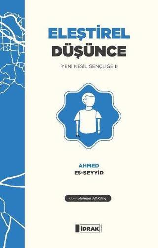 Eleştirel Düşünce - Yeni Nesil Gençliğe 2 - Ahmed Es-Seyyid - İdrak Yayınları