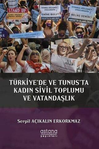 Türkiye'de ve Tunus'ta Kadın Sivil Toplumu ve Vatandaşlık - Serpil Açıkalın Erkorkmaz - Astana Yayınları