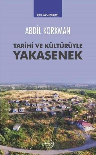 Tarihi ve Kültürüyle Yakasenek - Alan Araştırmaları - Abdil Korkman - Liman Yayınevi