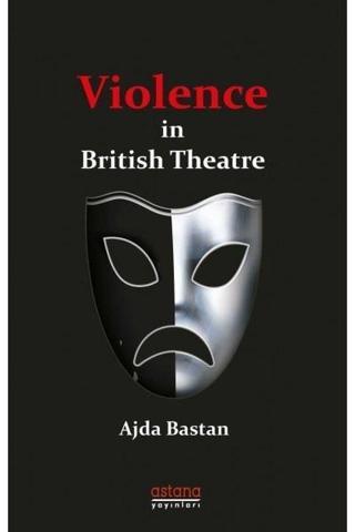 Violence in British Theatre - Ajda Baştan - Astana Yayınları