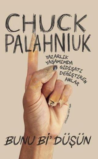 Bunu Bi'Düşün - Yazarlık Yaşamımda Gidişatı Değiştiren Anlar - Chuck Palahniuk - Düşbaz