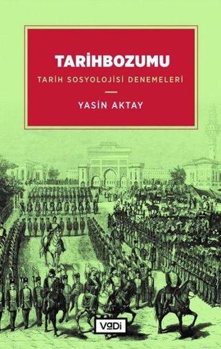 Tarihbozumu - Tarih Sosyolojisi Denemeleri - Yasin Aktay - Vadi Yayınları