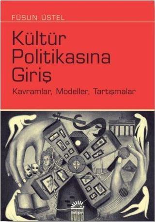 Kültür Politikasına Giriş: Kavramlar - Modeller - Tartışmalar - Füsun Üstel - İletişim Yayınları