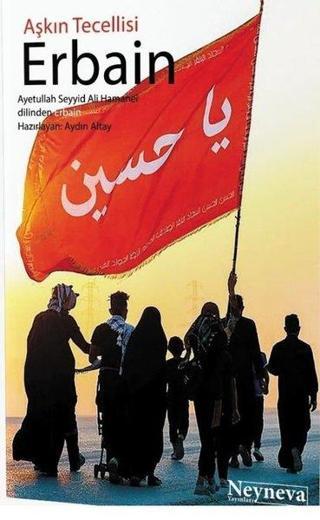 Aşkın Tecellisi: Erbain - Ayetullah Seyyid Ali Hamenei - Neyneva Yayınları