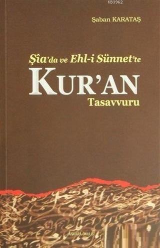 Şia'da ve Ehl-i Sünnet'te Kur'an Tasavvuru - Şaban Karataş - Ankara Okulu Yayınları
