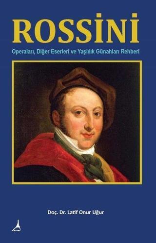 Rossini: Operaları - Diğer Eserleri ve Yaşlılık Günahları Rehberi - Latif Onur Uğur - Alter Yayınları
