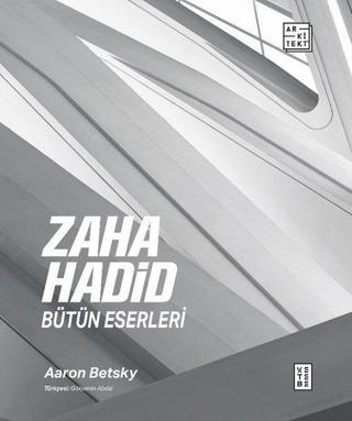 Zaha Hadid: Bütün Eserleri - Aaron Betsky - Ketebe